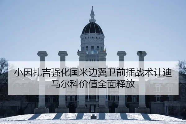 小因扎吉强化国米边翼卫前插战术让迪马尔科价值全面释放 - BET Official